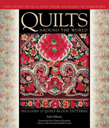 Quilts Around The World The Story Of Quilting From Alabama To Zimbabwe First Spike Gillespie