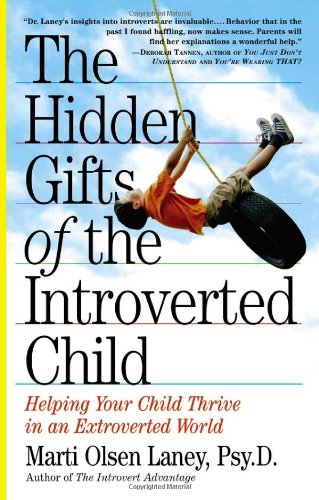 The Hidden Gifts Of The Introverted Child Helping Your Child Thrive In An Extroverted World First Edition Marti Olsen Laney Psyd