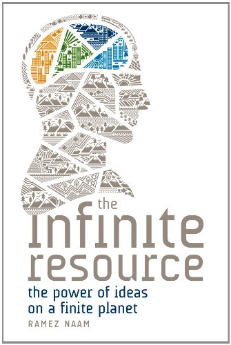 The Infinite Resource The Power Of Ideas On A Finite Planet Ramez Naam