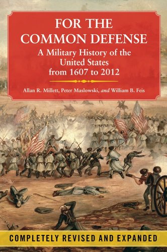 For The Common Defense A Military History Of The United States From 1607 To 2012 Revised Allan R Millett