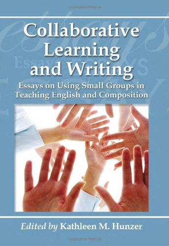 Collaborative Learning And Writing Essays On Using Small Groups In Teaching English And Composition Kathleen M Hunzer
