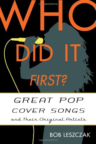 Who Did It First Great Pop Cover Songs And Their Original Artists Bob Leszczak