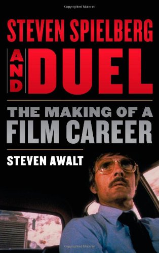 Steven Spielberg And Duel The Making Of A Film Career Steven Awalt