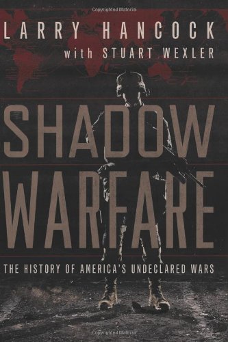 Shadow Warfare The History Of Americas Undeclared Wars Larry Hancock