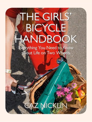 The Girls Bicycle Handbook Everything You Need To Know About Life On Two Wheels Caz Nicklin