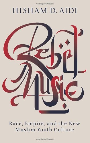Rebel Music Race Empire And The New Muslim Youth Culture Hisham Aidi