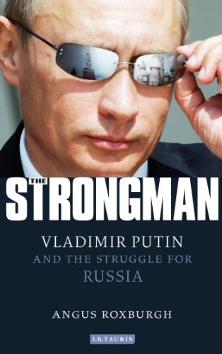 The Strongman Vladimir Putin And The Struggle For Russia Angus Roxburgh