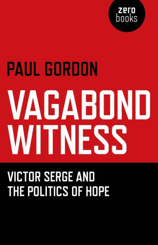 Vagabond Witness Victor Serge And The Politics Of Hope Reprint Paul Gordon
