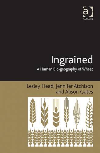 Ingrained A Human Biogeography Of Wheat Lesley Head Jennifer Atchison