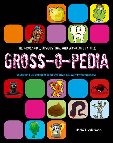 Grossopedia A Startling Collection Of Repulsive Trivia You Wont Want To Know Rachel Federman