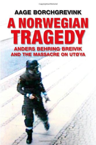 A Norwegian Tragedy Anders Behring Breivik And The Massacre On Utya Aage Borchgrevink