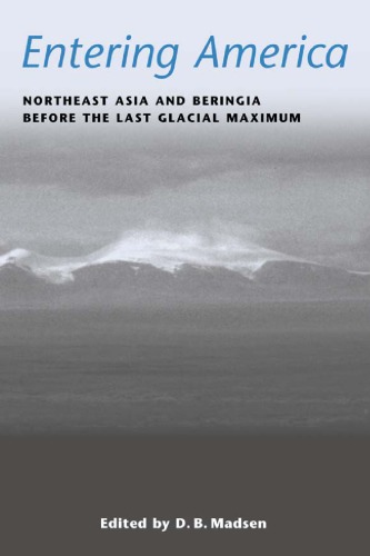 Entering America Northeast Asia And Beringia Before The Last Glacial Maximum David B Madsen