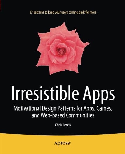 Irresistible Apps Motivational Design Patterns For Apps Games And Webbased Communities Chris Lewis