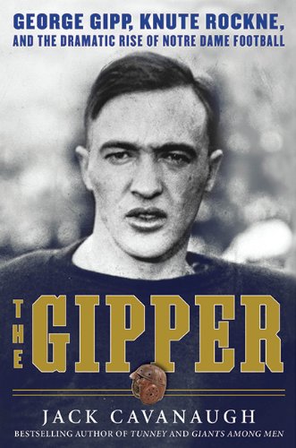 The Gipper George Gipp Knute Rockne And The Dramatic Rise Of Notre Dame Football Jack Cavanaugh