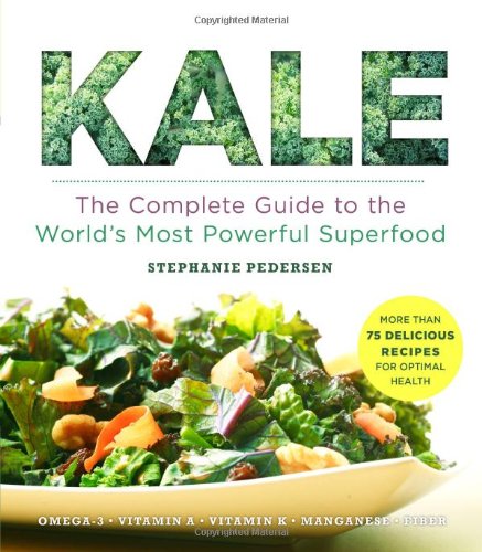 Kale The Complete Guide To The Worlds Most Powerful Superfood Stephanie Pedersen