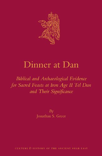 Dinner At Dan Biblical And Archaeological Evidence For Sacred Feasts At Iron Age Ii Tel Dan And Their Significance Jonathan S Greer