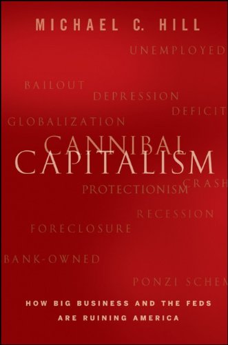 Cannibal Capitalism How Big Business And The Feds Are Ruining America Michael C Hill