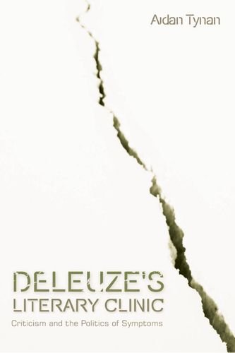 Deleuzes Literary Clinic Criticism And The Politics Of Symptoms Aidan Tynan