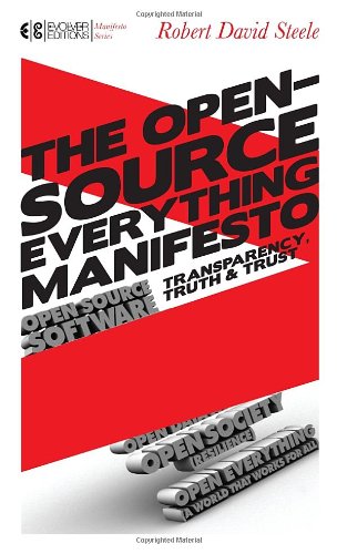 The Opensource Everything Manifesto Transparency Truth And Trust Robert David Steele