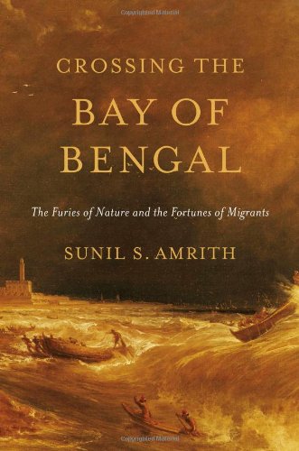 Crossing The Bay Of Bengal The Furies Of Nature And The Fortunes Of Migrants Sunil S Amrith