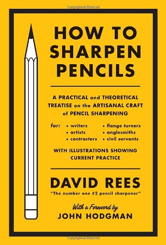 How To Sharpen Pencils A Practical Theoretical Treatise On The Artisanal Craft Of Pencil Sharpening For Writers Artists Contractors Flange Turners Anglesmiths Civil Servants First Edition David Rees