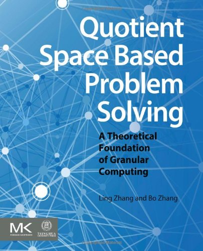 Quotient Space Based Problem Solving A Theoretical Foundation Of Granular Computing 1st Edition Ling Zhang