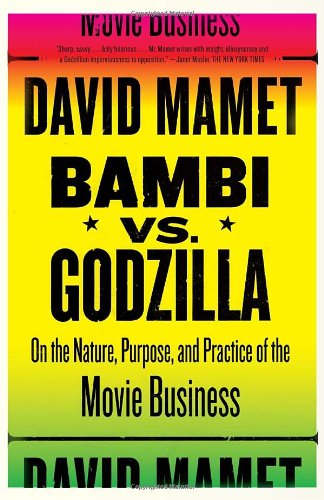 Bambi Vs Godzilla On The Nature Purpose And Practice Of The Movie Business David Mamet