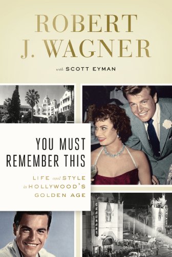 You Must Remember This Life And Style In Hollywoods Golden Age First Edition Robert J Wagner