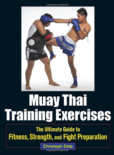 Muay Thai Training Exercises The Ultimate Guide To Fitness Strength And Fight Preparation Christoph Delp