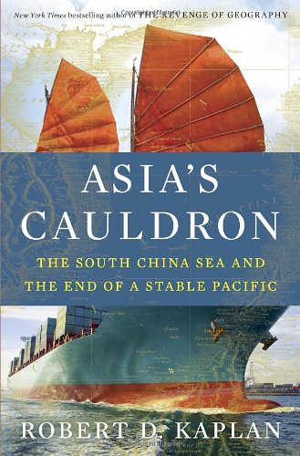 Asias Cauldron The South China Sea And The End Of A Stable Pacific Robert D Kaplan