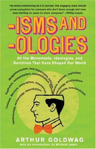 Isms Ologies All The Movements Ideologies And Doctrines That Have Shaped Our World Arthur Goldwag