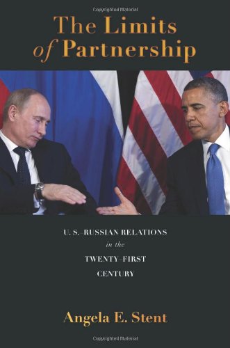 The Limits Of Partnership Usrussian Relations In The Twentyfirst Century Angela Stent