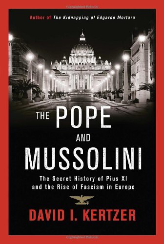 The Pope And Mussolini The Secret History Of Pius Xi And The Rise Of Fascism In Europe First Edition David I Kertzer