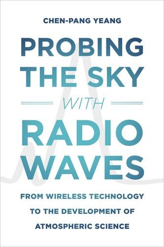 Probing The Sky With Radio Waves From Wireless Technology To The Development Of Atmospheric Science Chenpang Yeang