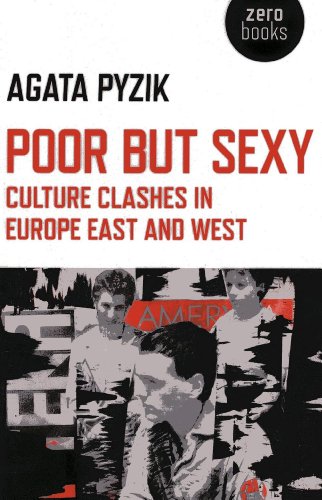 Poor But Sexy Culture Clashes In Europe East And West Agata Pyzik