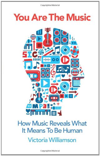 You Are The Music How Music Reveals What It Means To Be Human Victoria Williamson