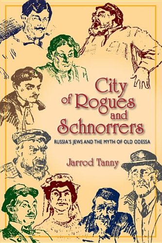 City Of Rogues And Schnorrers Russias Jews And The Myth Of Old Odessa Jarrod Tanny