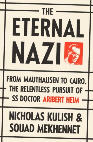 The Eternal Nazi From Mauthausen To Cairo The Relentless Pursuit Of Ss Doctor Aribert Heim Nicholas Kulish