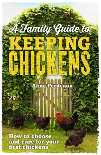 A Family Guide To Keeping Chickens How To Choose And Care For Your First Chickens Anne Perdeaux
