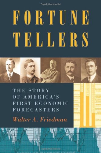 Fortune Tellers The Story Of Americas First Economic Forecasters Walter Friedman