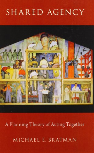Shared Agency A Planning Theory Of Acting Together Michael E Bratman
