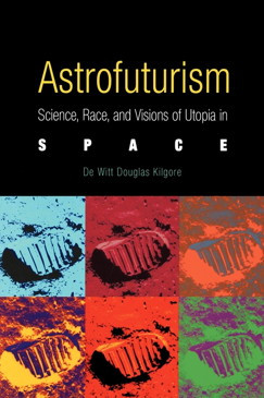 Astrofuturism Science Race And Visions Of Utopia In Space De Witt Douglas Kilgore