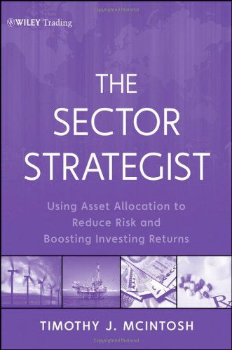 The Sector Strategist Using New Asset Allocation Techniques To Reduce Risk And Improve Investment Returns 1st Edition Timothy J Mcintosh
