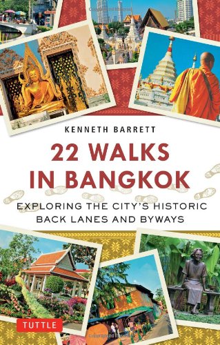 22 Walks In Bangkok Exploring The Citys Historic Back Lanes And Byways 2014 Kenneth Barrett