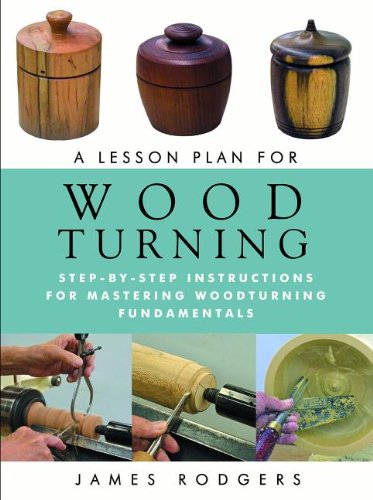 A Lesson Plan For Woodturning Stepbystep Instructions For Mastering Woodturning Fundamentals Rodgers James