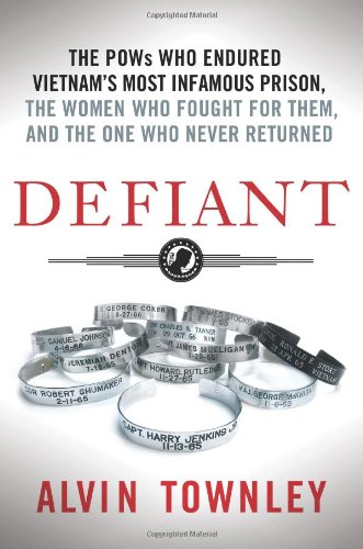 Defiant The Pows Who Endured Vietnams Most Infamous Prison The Women Who Fought For Them And The One Who Never Returned Alvin Townley