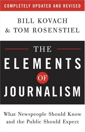 The Elements Of Journalism What Newspeople Should Know And The Public Should Expect Completely Updated And Revised Rev Upd Bill Kovach