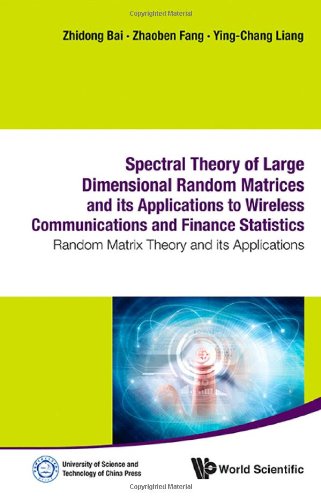 Spectral Theory Of Large Dimensional Random Matrices And Its Applications To Wireless Communications And Finance Statistics Random Matrix Theory And Its Applications Zhidong Bai