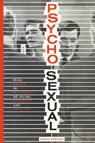 Psychosexual Male Desire In Hitchcock De Palma Scorsese And Friedkin David Greven
