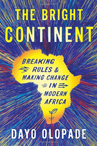 The Bright Continent Breaking Rules And Making Change In Modern Africa Dayo Olopade